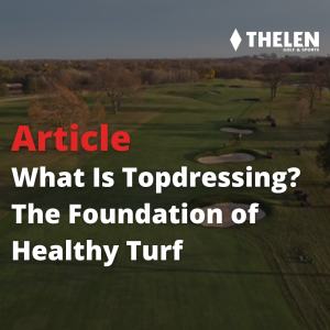 What Is Topdressing? The Foundation of Healthy Turf