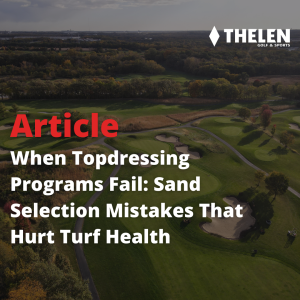 When Topdressing Programs Fail: Sand Selection Mistakes That Hurt Turf Health